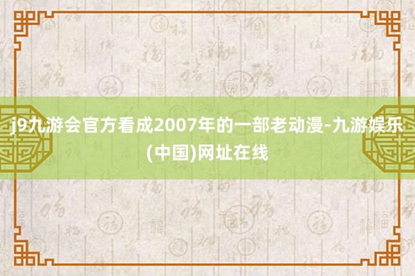 j9九游会官方看成2007年的一部老动漫-九游娱乐(中国)网址在线